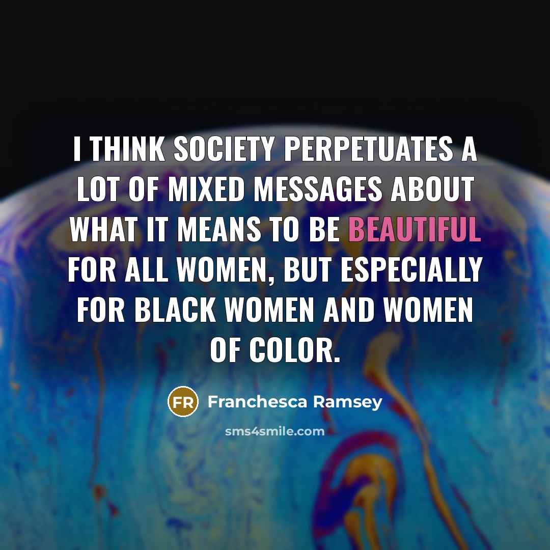 “I think society perpetuates a lot of mixed messages about…” quote by Franchesca Ramsey