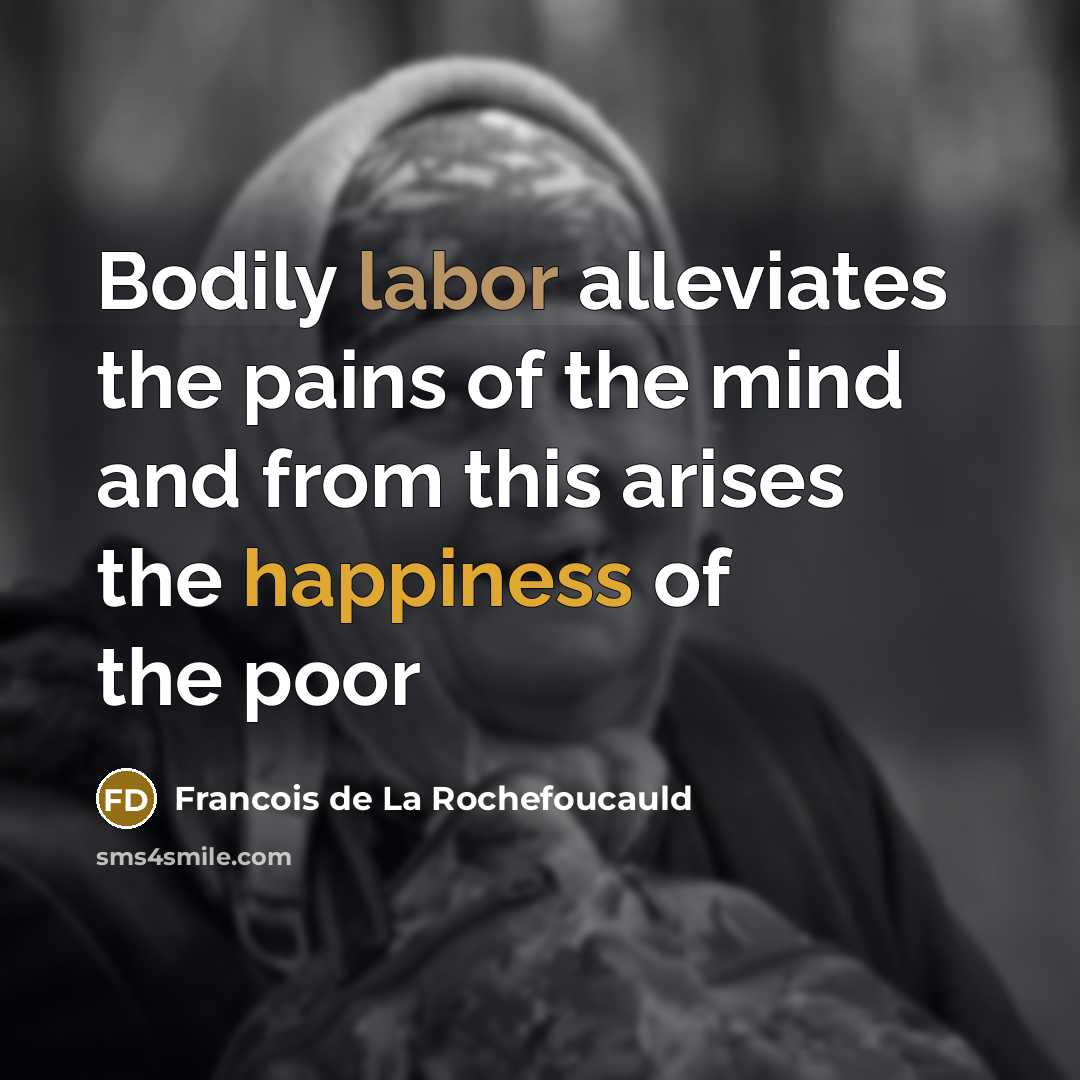 “Bodily labor alleviates the pains of the mind and from…” quote by Francois de La Rochefoucauld