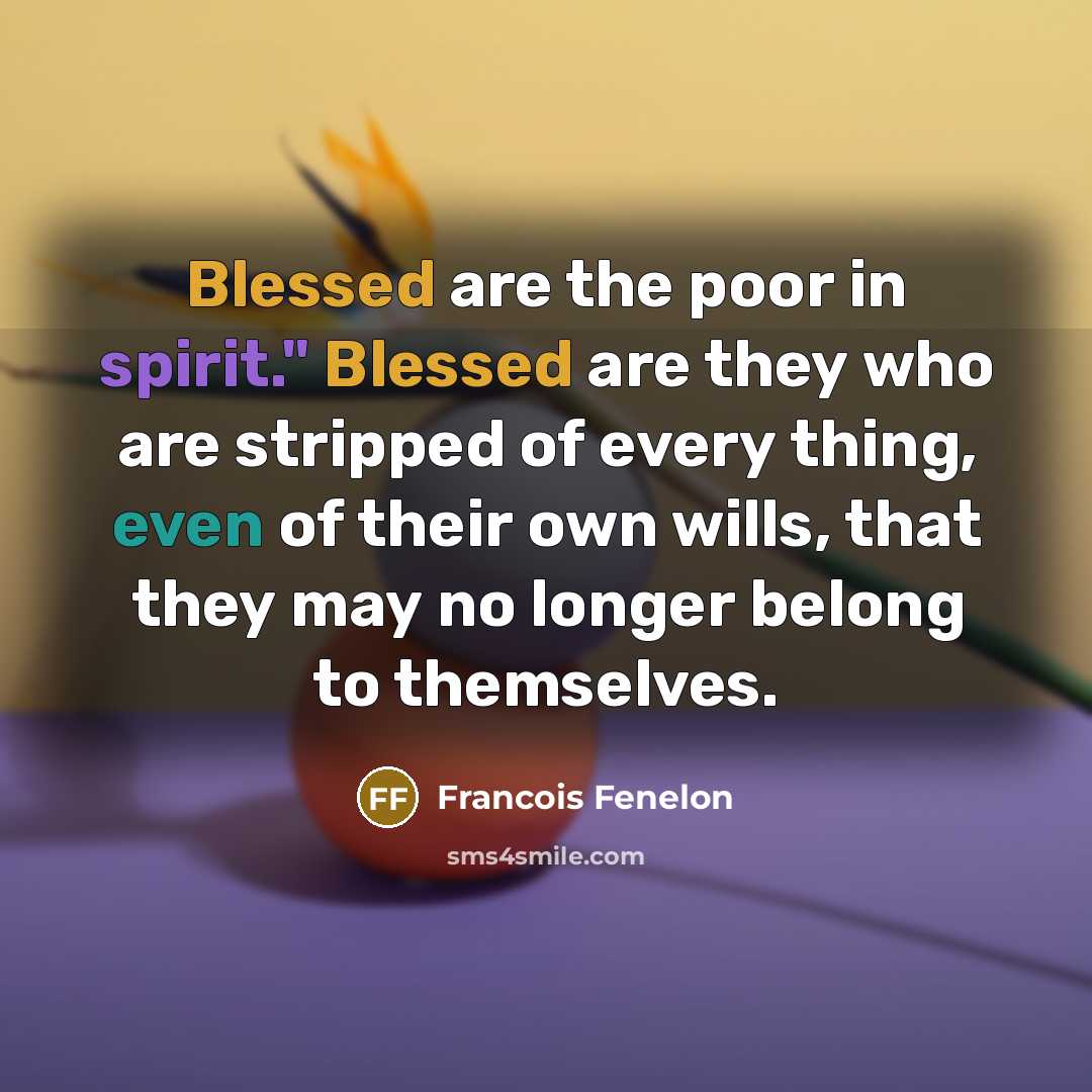 “Blessed are the poor in spirit." Blessed are they who…” quote by Francois Fenelon