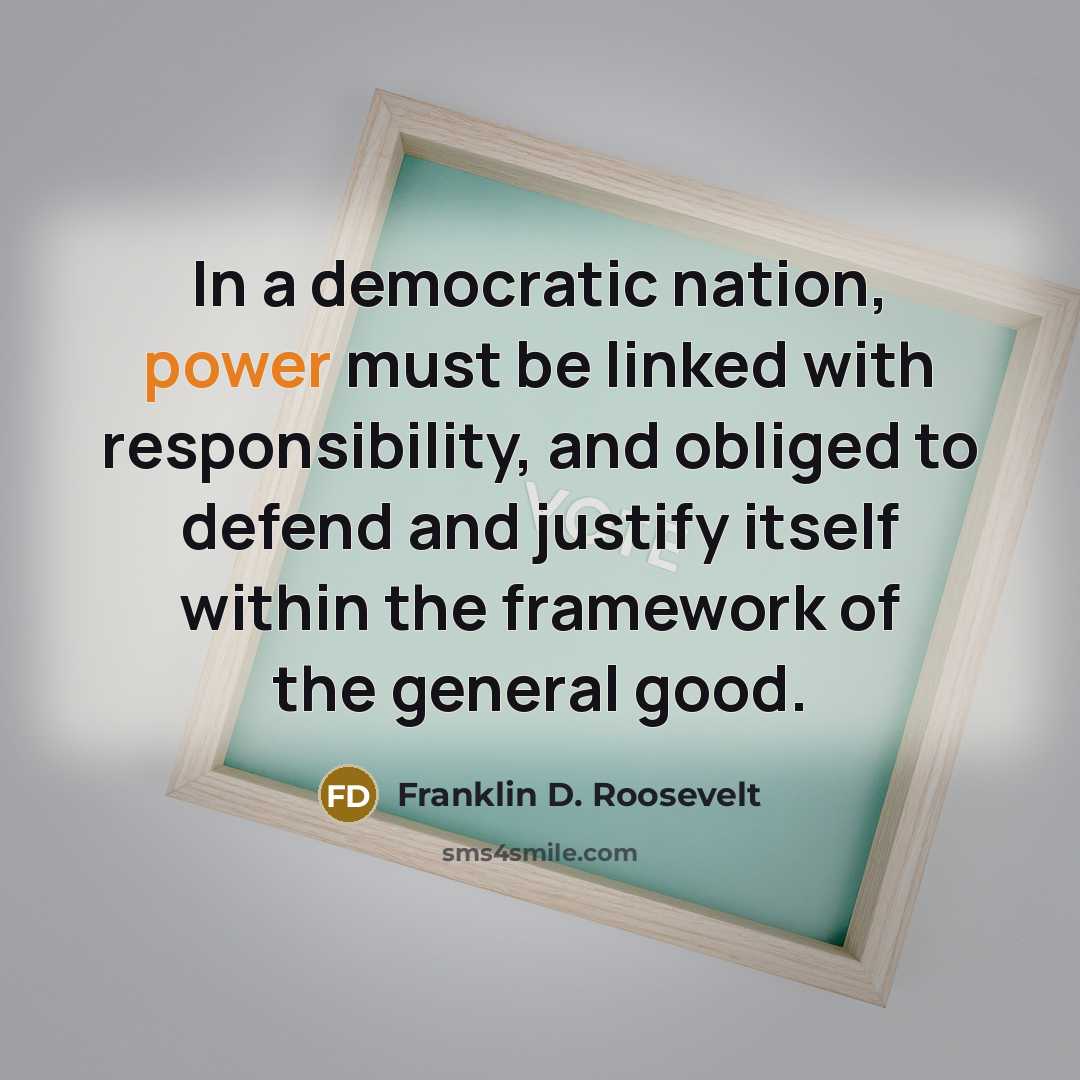 “In a democratic nation, power must be linked with responsibility,…” quote by Franklin D. Roosevelt