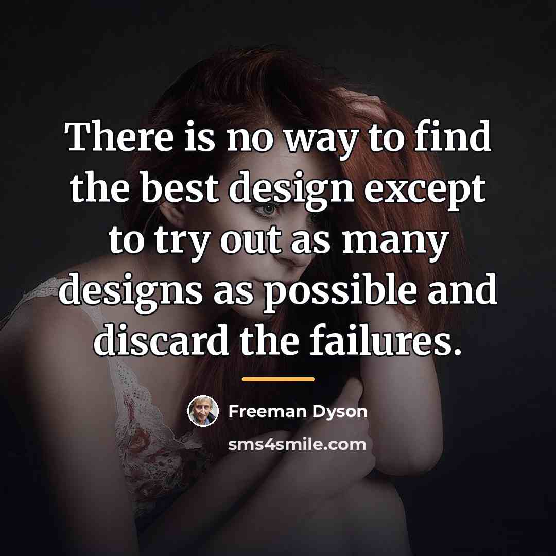 “There is no way to find the best design except…” quote by Freeman Dyson