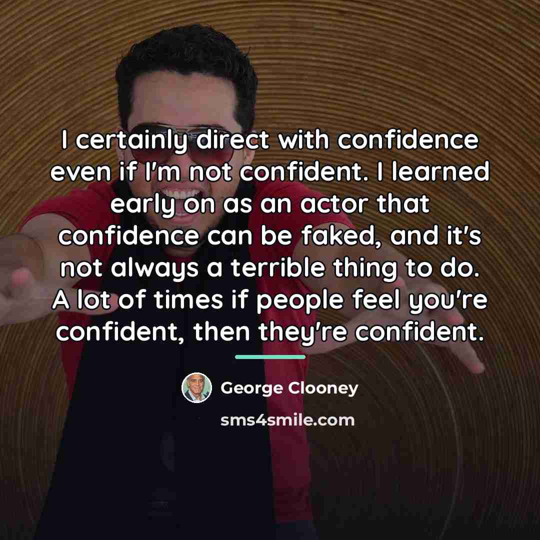 “I certainly direct with confidence even if I'm not confident.…” quote by George Clooney