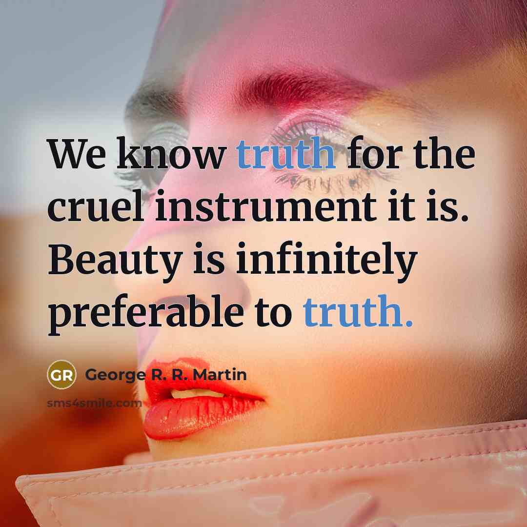 “We know truth for the cruel instrument it is. Beauty…” quote by George R. R. Martin