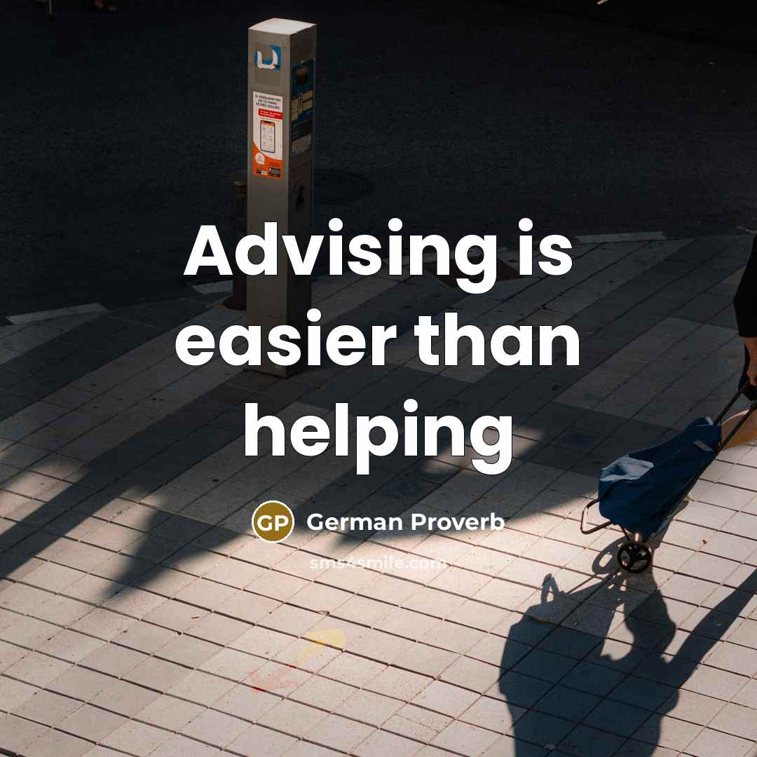 “Advising is easier than helping…” quote by German Proverb