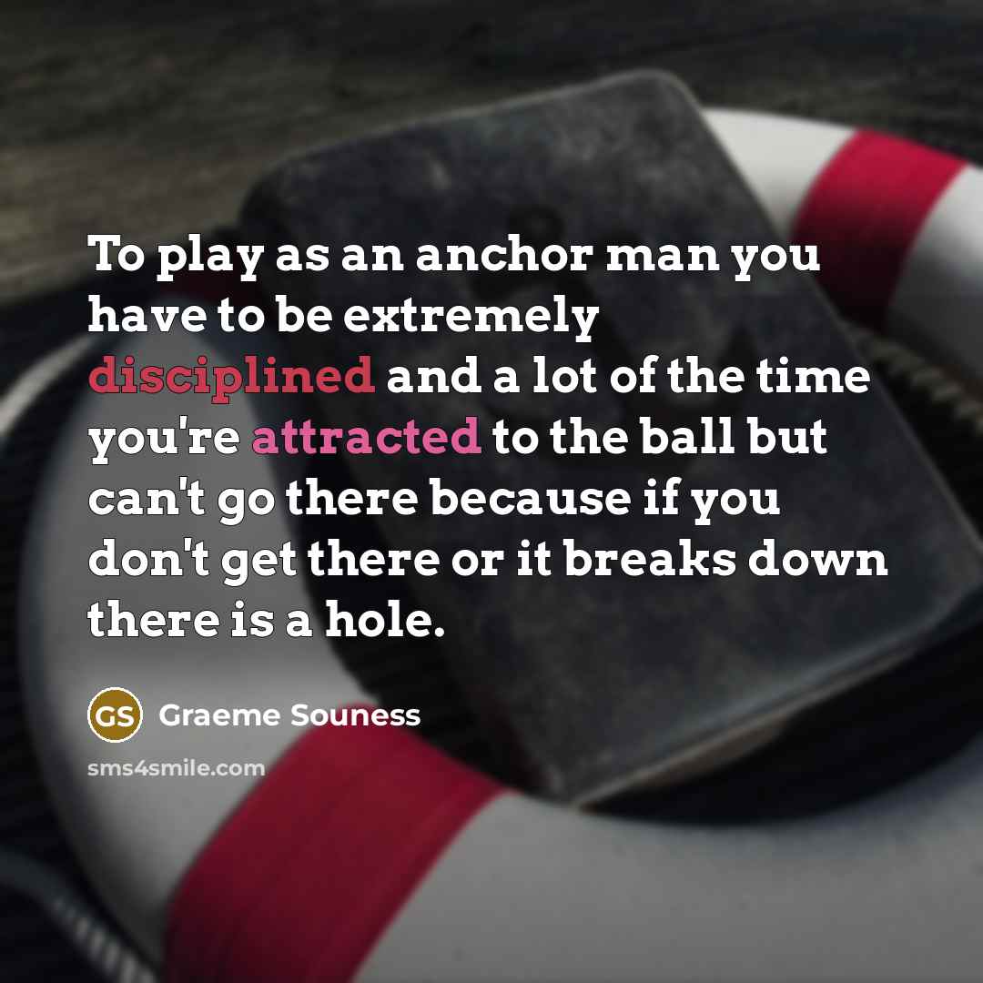 “To play as an anchor man you have to be…” quote by Graeme Souness