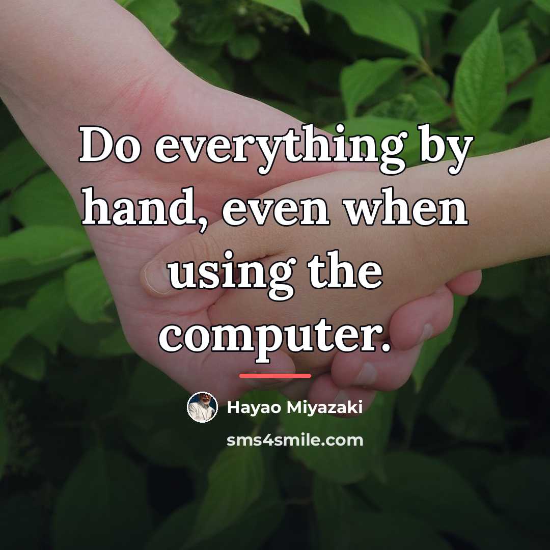 “Do everything by hand, even when using the computer.…” quote by Hayao Miyazaki