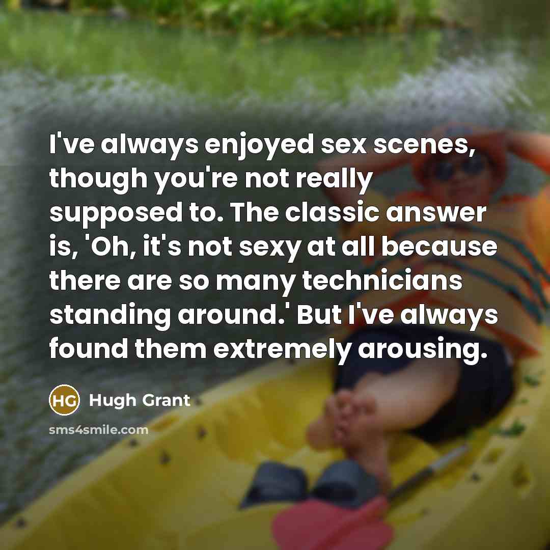 “I've always enjoyed sex scenes, though you're not really supposed…” quote by Hugh Grant