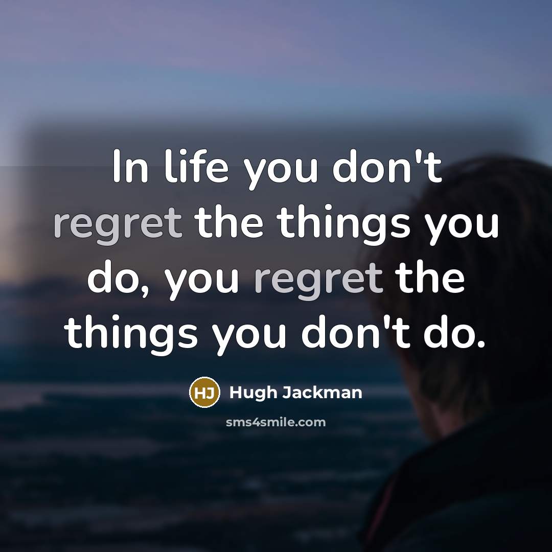 “In life you don't regret the things you do, you…” quote by Hugh Jackman