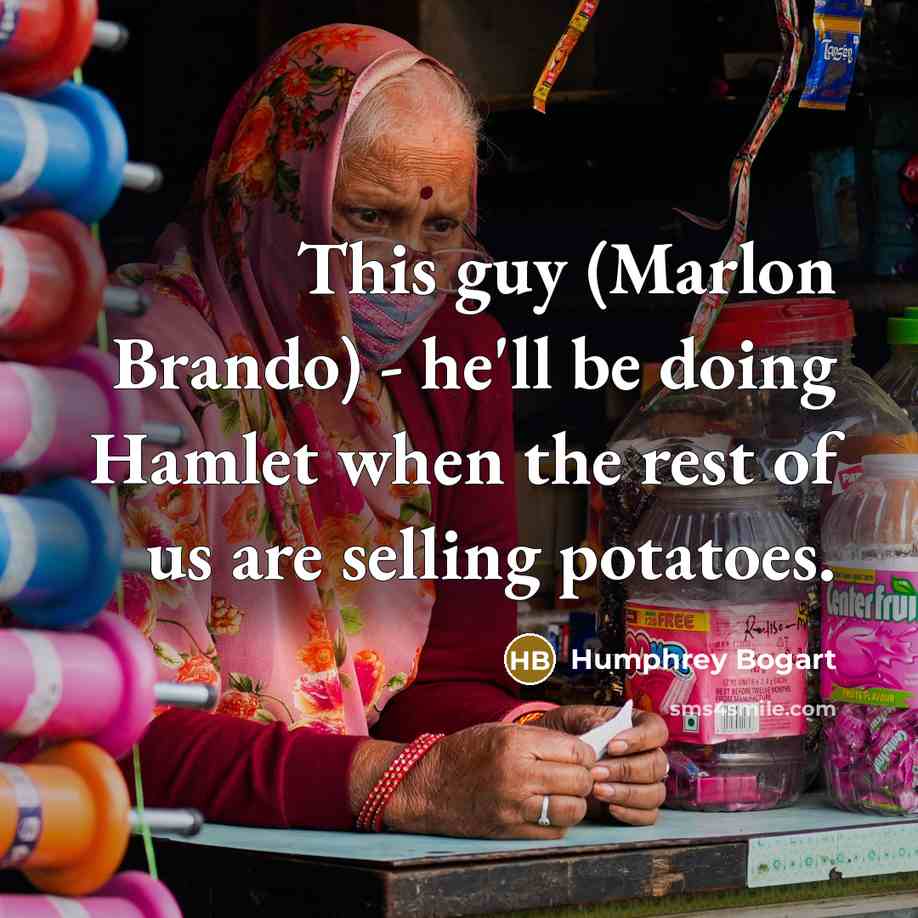 “This guy (Marlon Brando) - he'll be doing Hamlet when…” quote by Humphrey Bogart