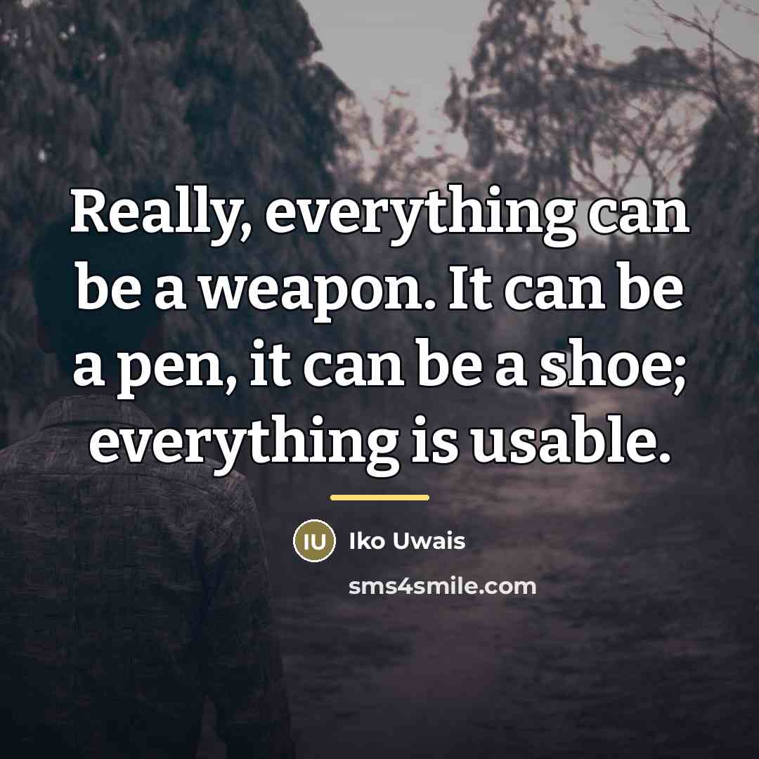 “Really, everything can be a weapon. It can be a…” quote by Iko Uwais