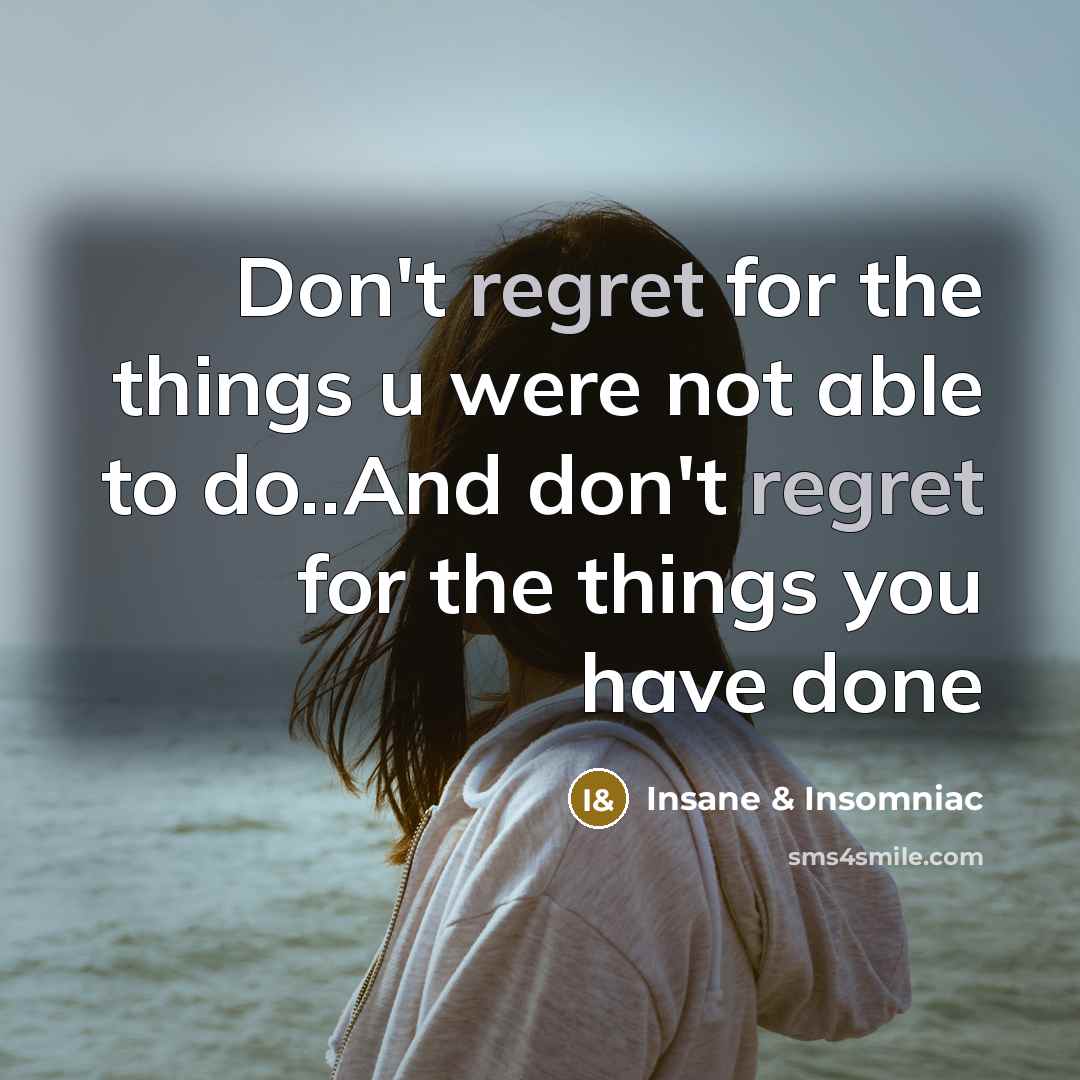 “Don't regret for the things u were not able to…” quote by Insane & Insomniac