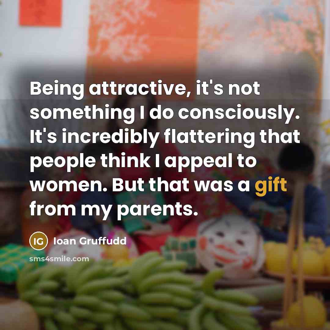 “Being attractive, it's not something I do consciously. It's incredibly…” quote by Ioan Gruffudd
