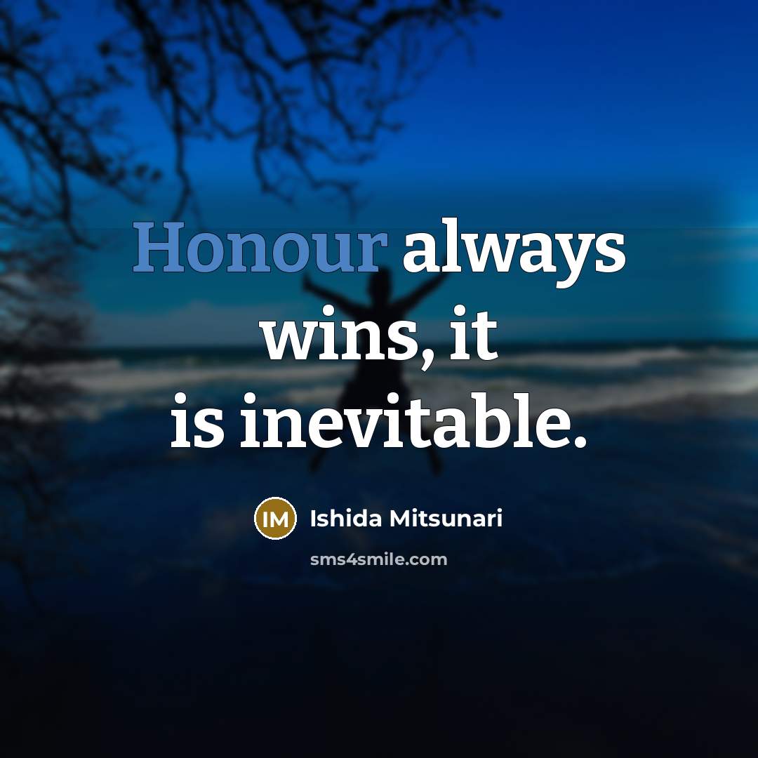 “Honour always wins, it is inevitable.…” quote by Ishida Mitsunari