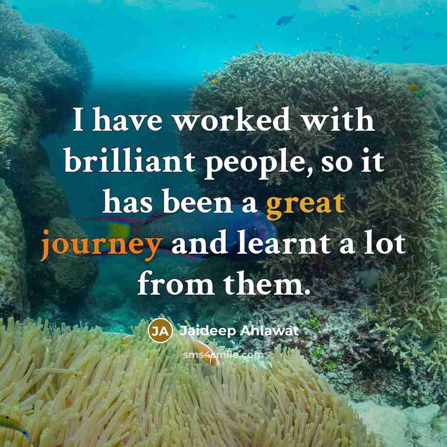 “I have worked with brilliant people, so it has been…” quote by Jaideep Ahlawat
