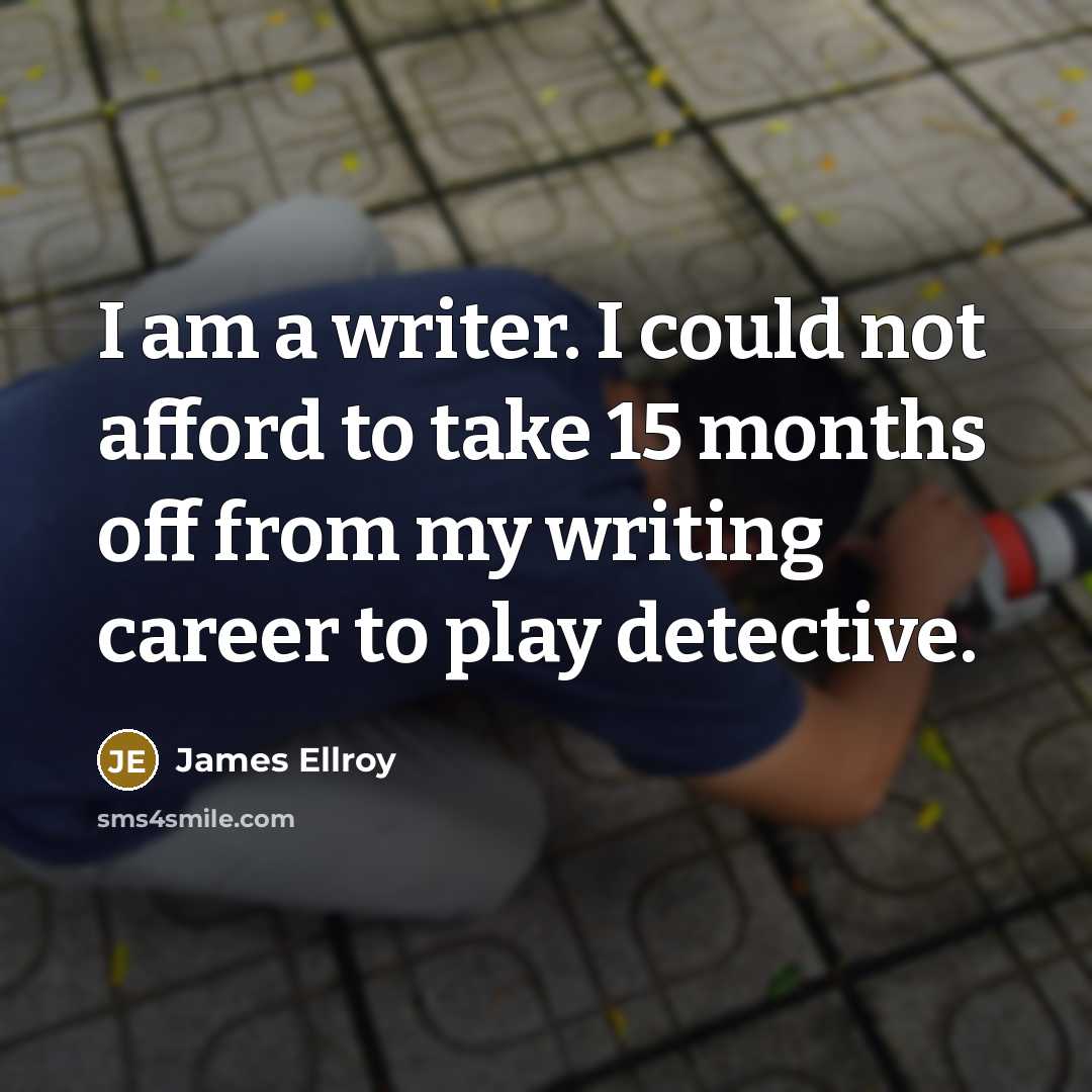 “I am a writer. I could not afford to take…” quote by James Ellroy