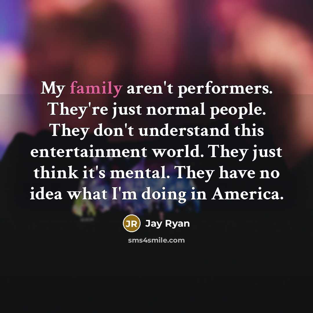 “My family aren't performers. They're just normal people. They don't…” quote by Jay Ryan