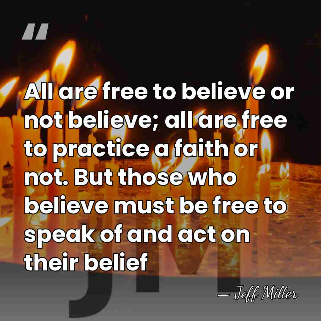 All are free to believe or not believe; all are free to&hellip; - Jeff Miller