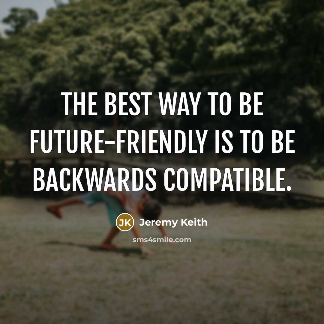 “The best way to be future-friendly is to be backwards…” quote by Jeremy Keith