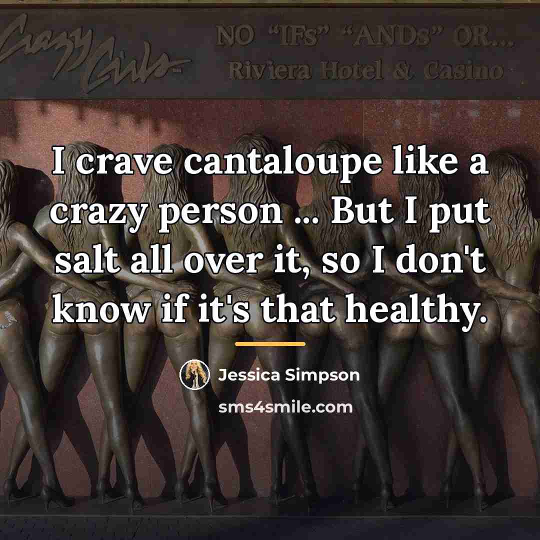“I crave cantaloupe like a crazy person ... But I…” quote by Jessica Simpson