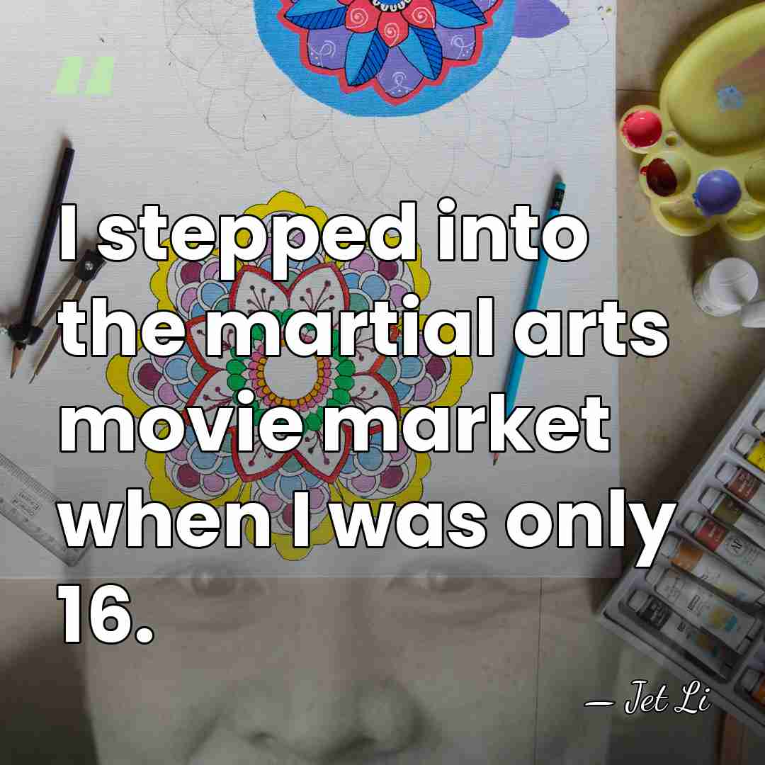 I stepped into the martial arts movie market when I was only&hellip; - Jet Li
