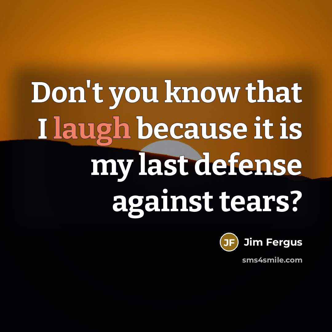 “Don't you know that I laugh because it is my…” quote by Jim Fergus