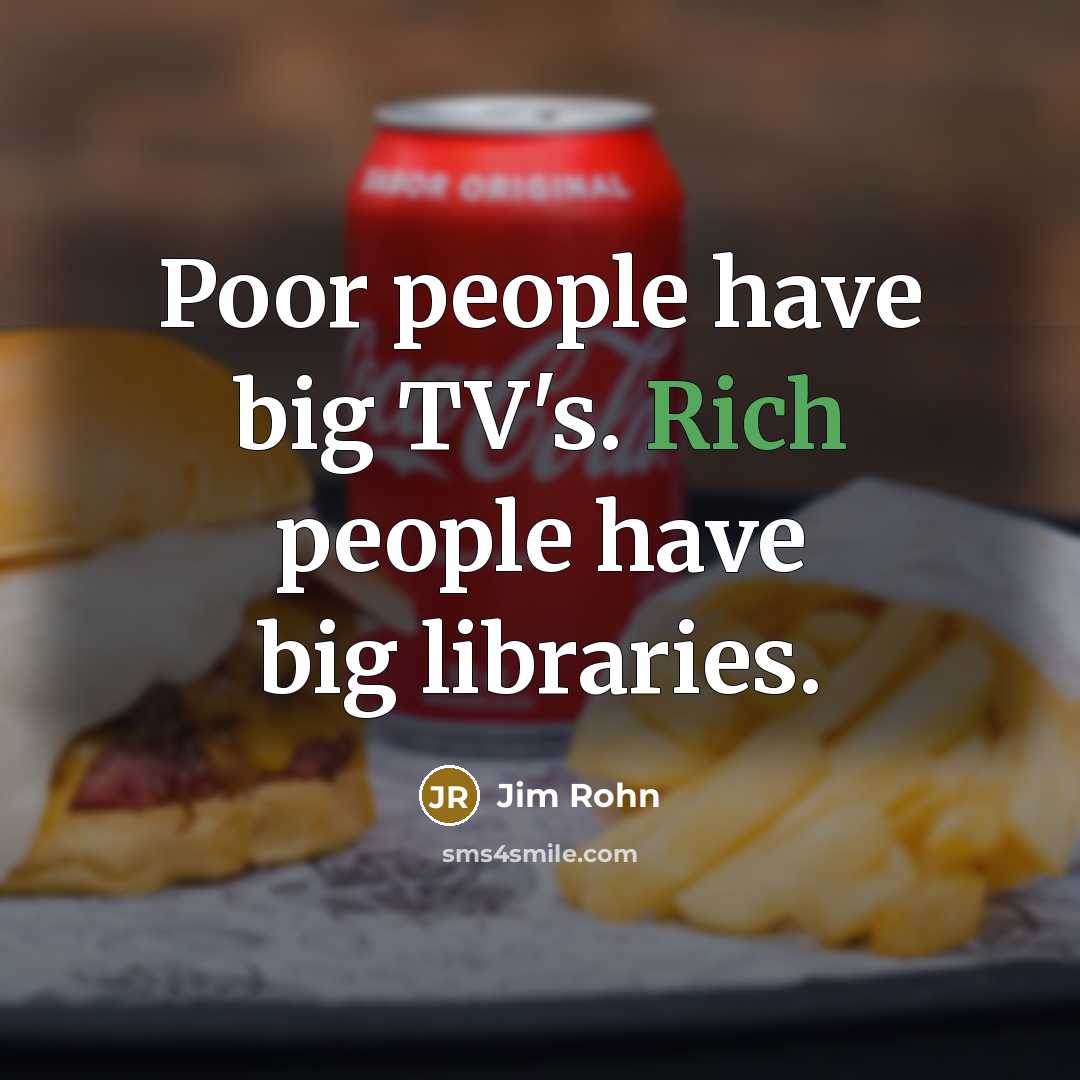 “Poor people have big TV's. Rich people have big libraries.…” quote by Jim Rohn