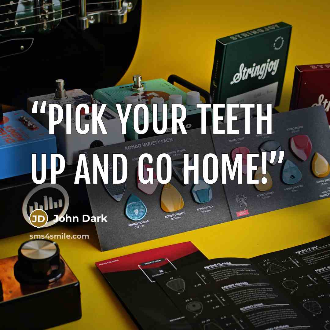 “Pick your teeth up and go home!” quote by John Dark