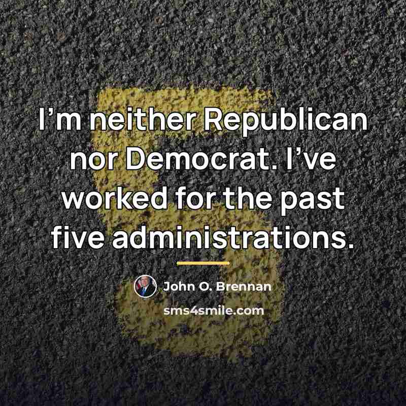 “I'm neither Republican nor Democrat. I've worked for the past…” quote by John O. Brennan