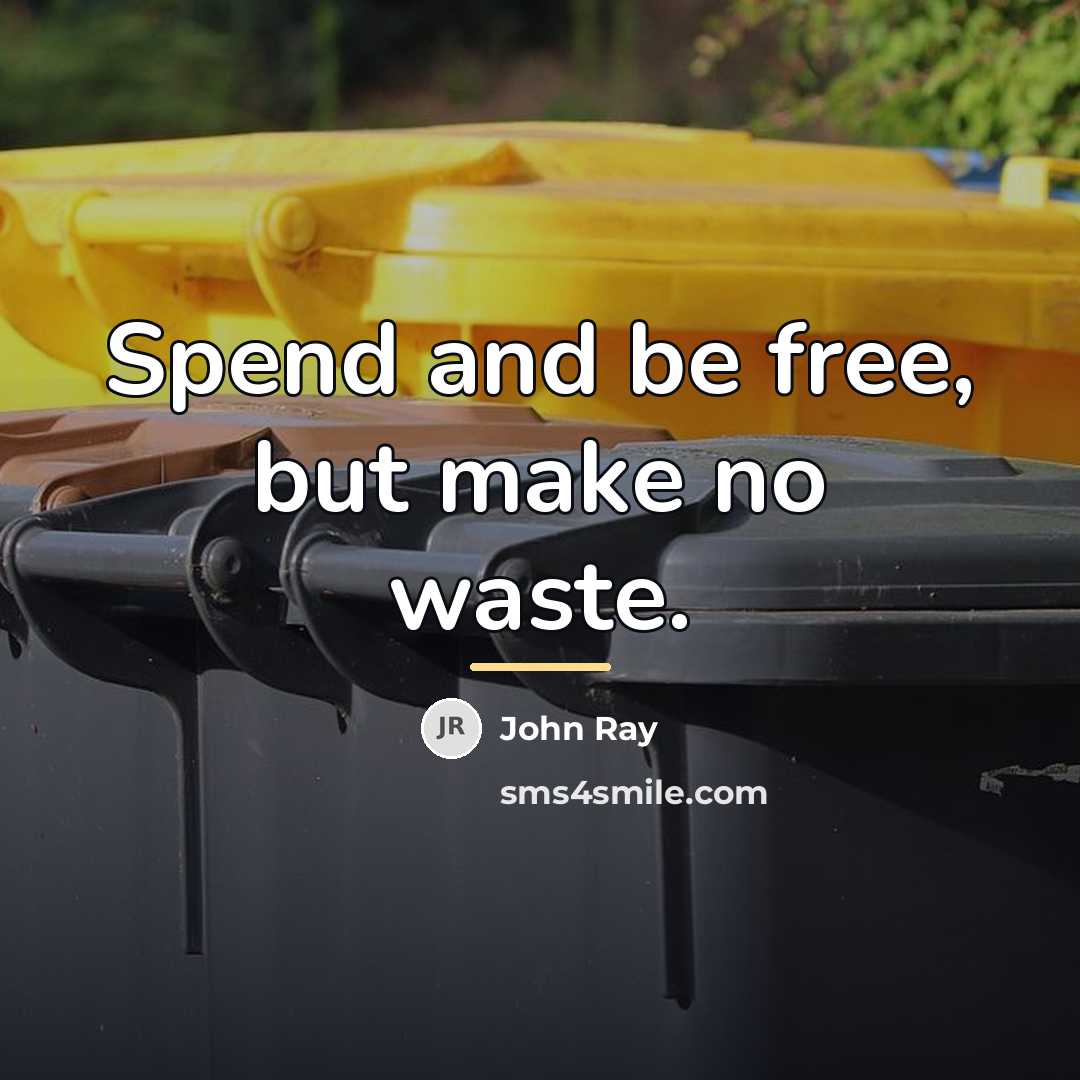 “Spend and be free, but make no waste.…” quote by John Ray