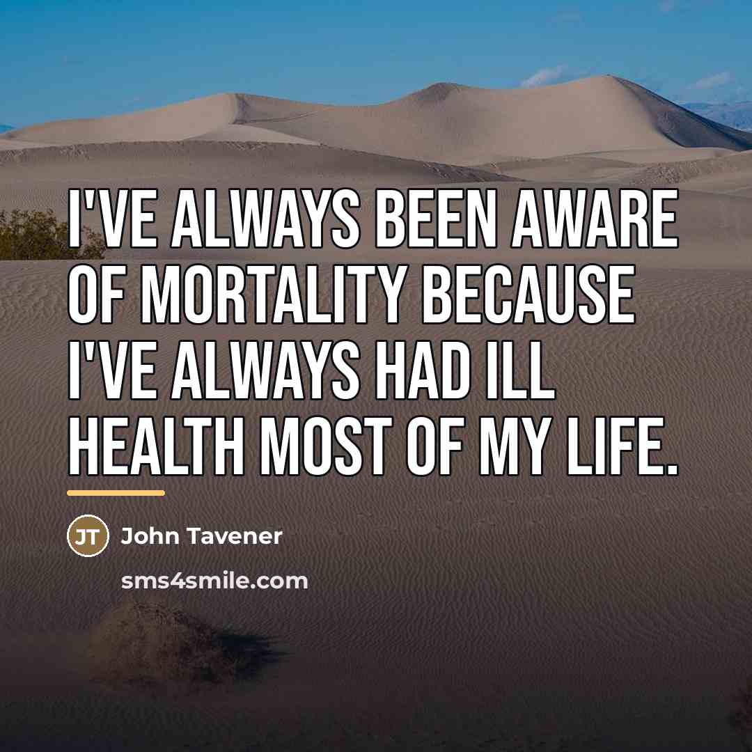 “I've always been aware of mortality because I've always had…” quote by John Tavener