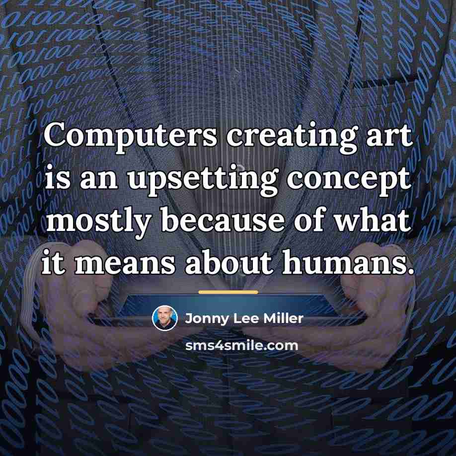 “Computers creating art is an upsetting concept mostly because of…” quote by Jonny Lee Miller