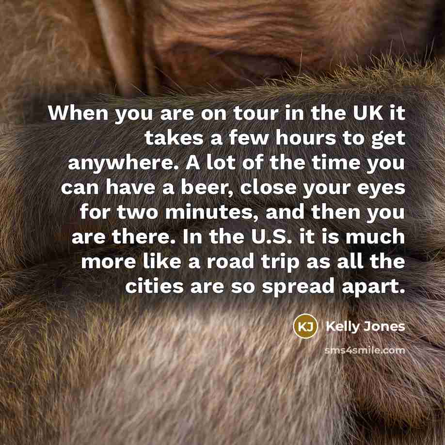 “When you are on tour in the UK it takes…” quote by Kelly Jones