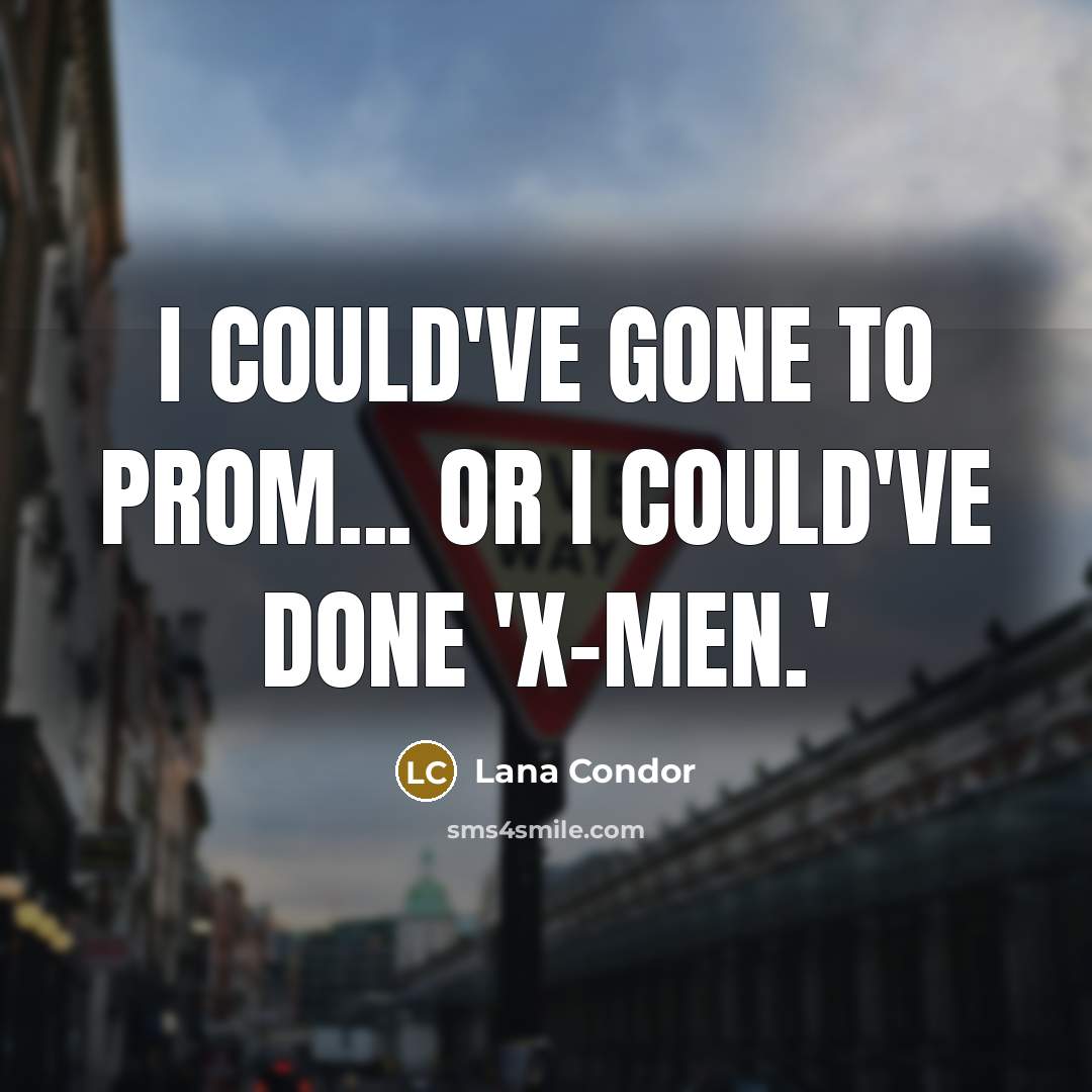 “I could've gone to prom... or I could've done 'X-Men.'…” quote by Lana Condor