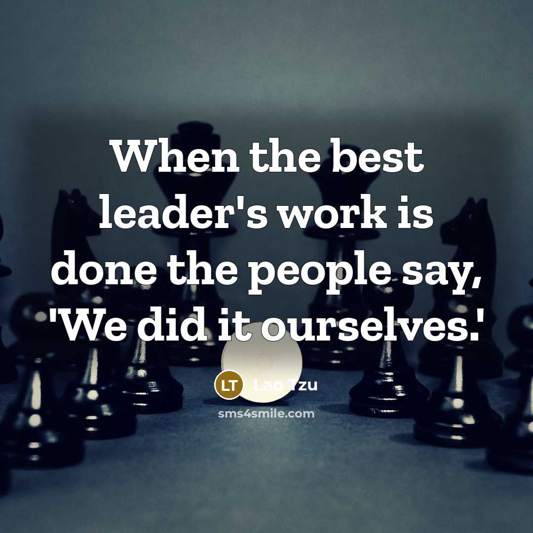 “When the best leader's work is done the people say,…” quote by Lao Tzu