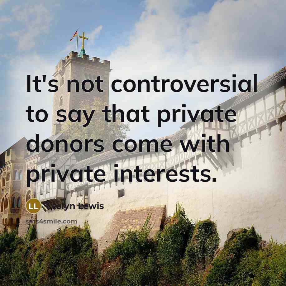 “It's not controversial to say that private donors come with…” quote by Leslyn Lewis
