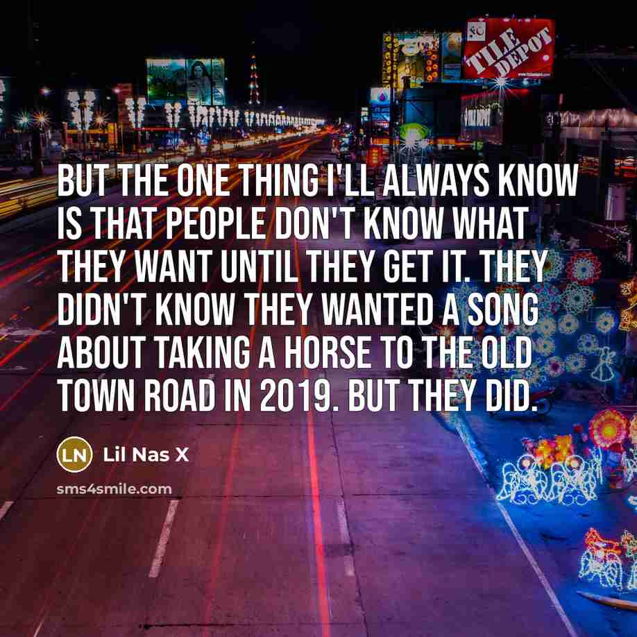 “But the one thing I'll always know is that people…” quote by Lil Nas X