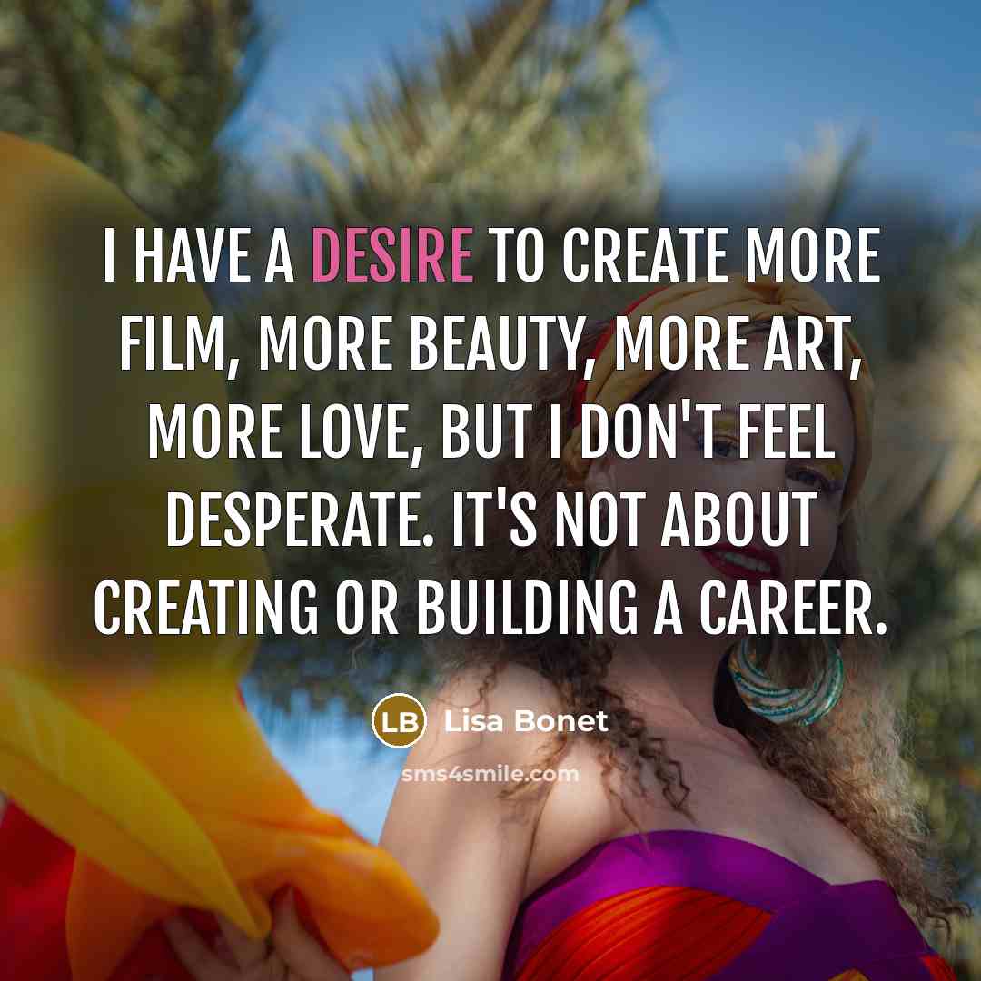 “I have a desire to create more film, more beauty,…” quote by Lisa Bonet