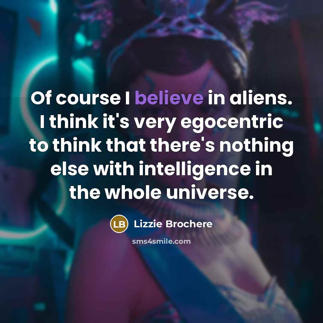 “Of course I believe in aliens. I think it's very…” quote by Lizzie Brochere