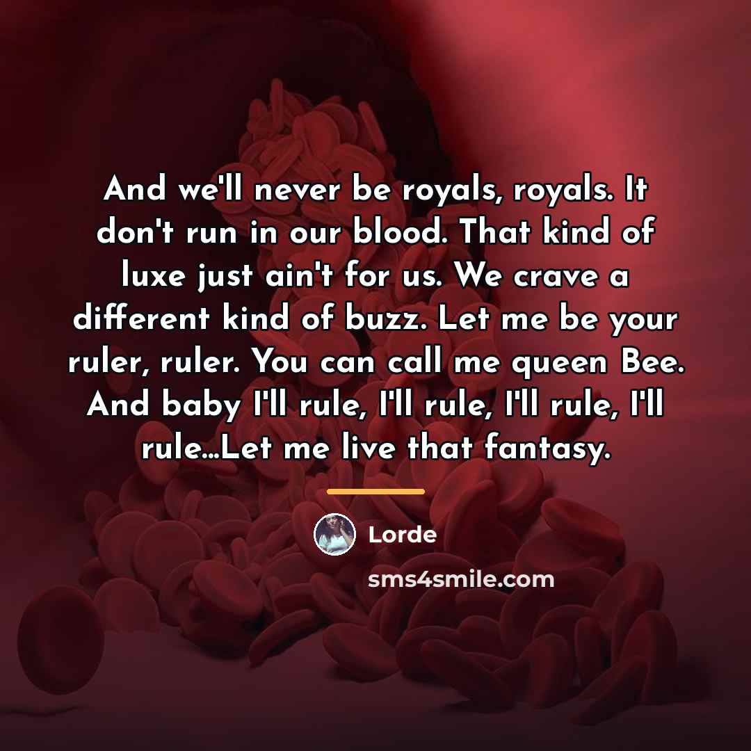 “And we'll never be royals, royals. It don't run in…” quote by Lorde