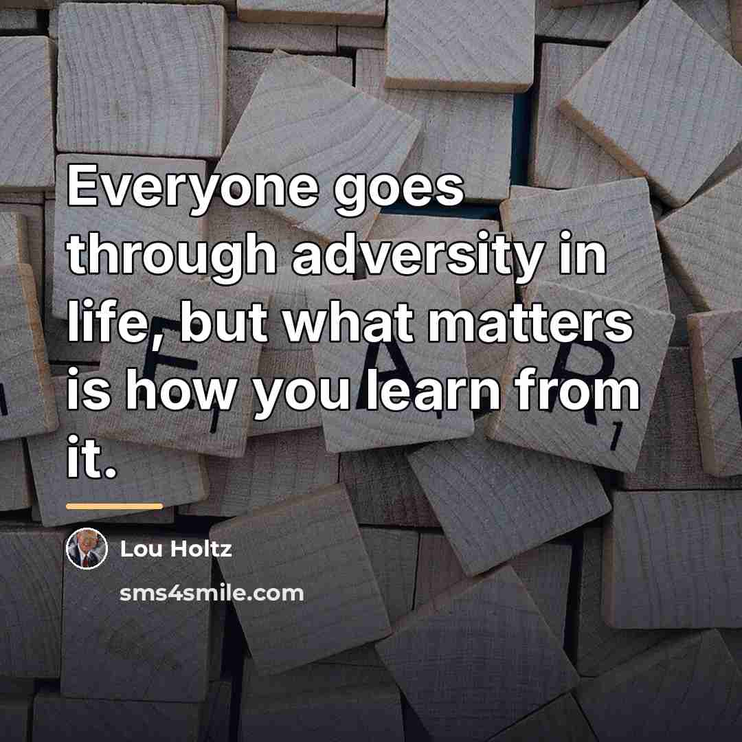 “Everyone goes through adversity in life, but what matters is…” quote by Lou Holtz