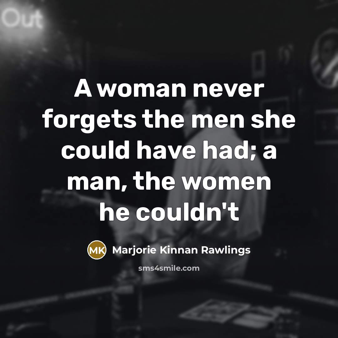 “A woman never forgets the men she could have had;…” quote by Marjorie Kinnan Rawlings