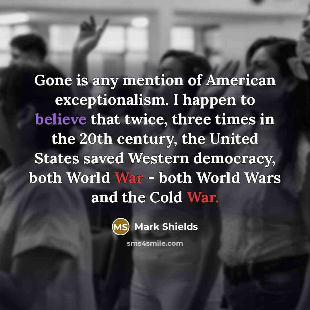 “Gone is any mention of American exceptionalism. I happen to…” quote by Mark Shields