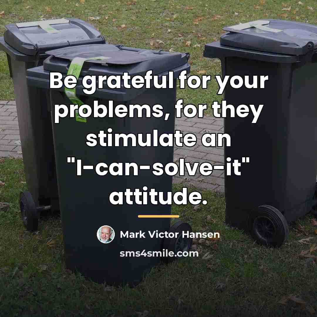 “Be grateful for your problems, for they stimulate an "I-can-solve-it"…” quote by Mark Victor Hansen