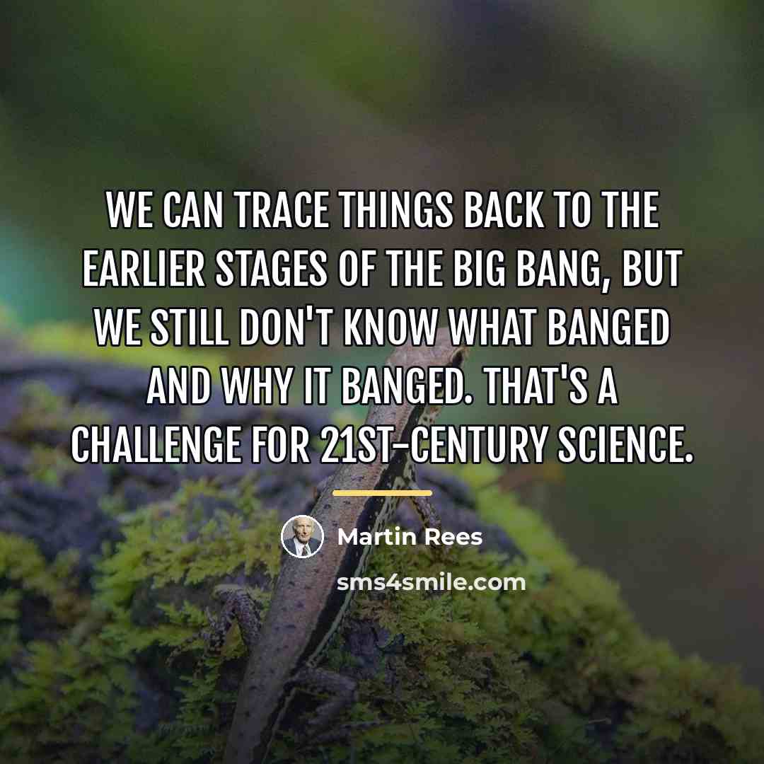 “We can trace things back to the earlier stages of…” quote by Martin Rees