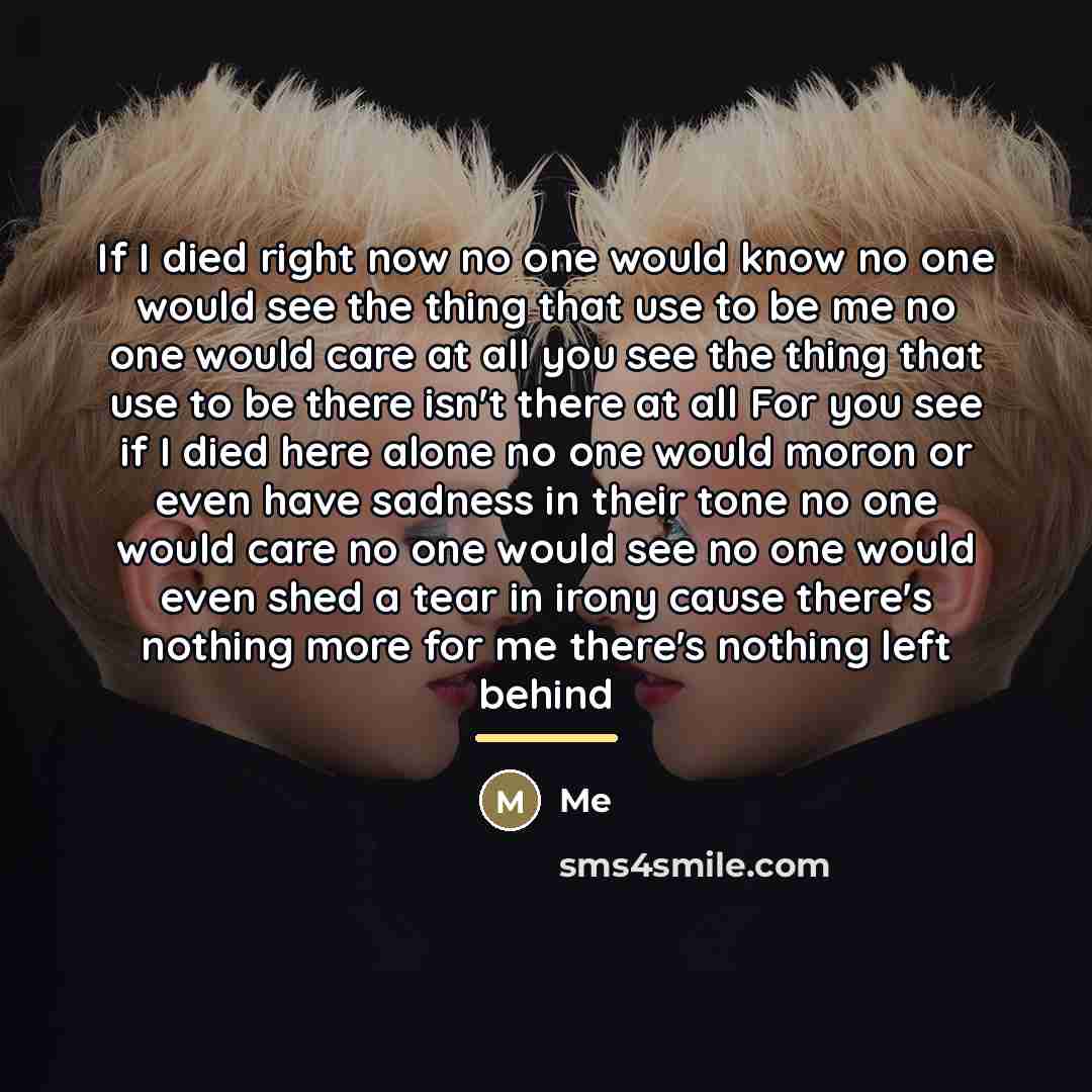 “If I died right now no one would know no…” quote by Me