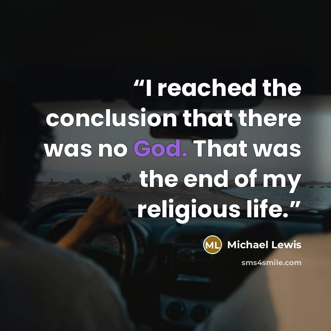 “I reached the conclusion that there was no God. That was the end of my religious life.” quote by Michael Lewis