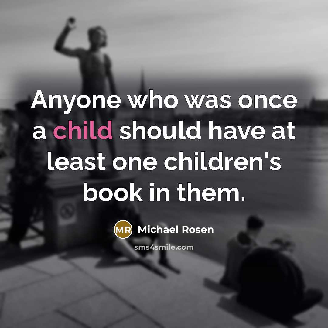“Anyone who was once a child should have at least…” quote by Michael Rosen