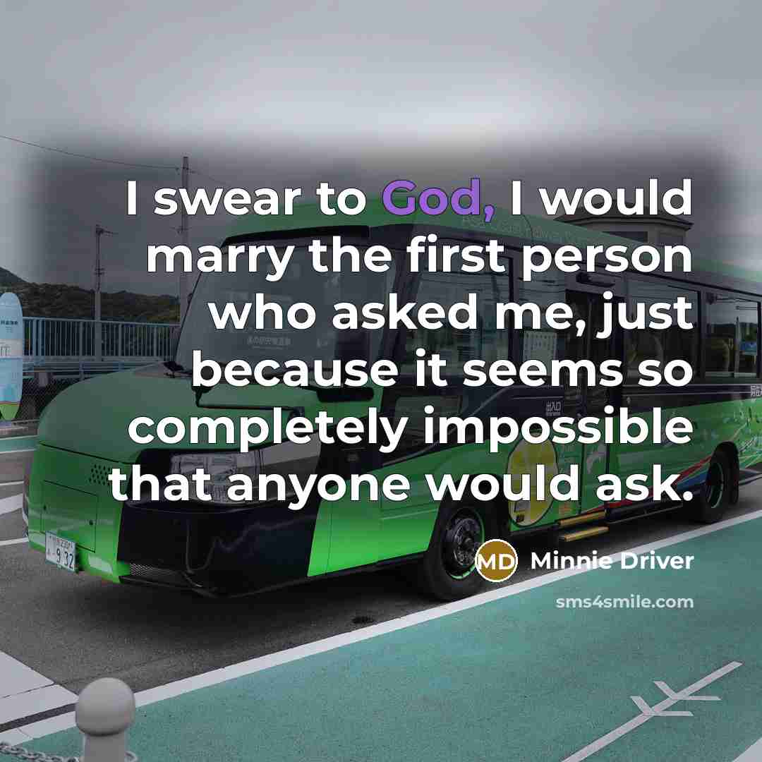 “I swear to God, I would marry the first person…” quote by Minnie Driver