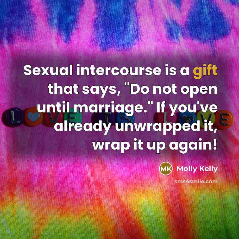 “Sexual intercourse is a gift that says, "Do not open…” quote by Molly Kelly