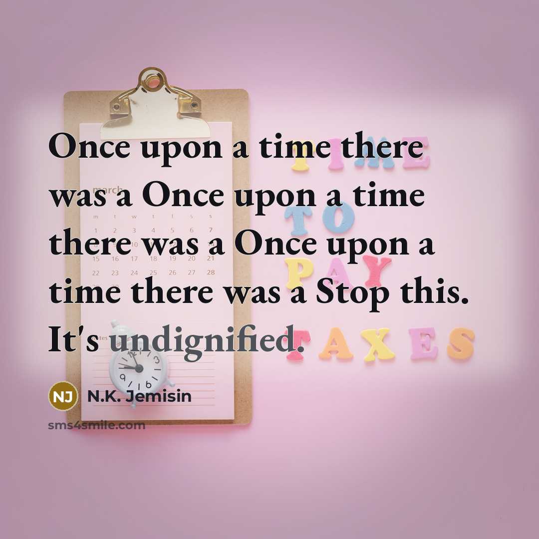 “Once upon a time there was a Once upon a time there was a Once upon a time there was a Stop this. It's undignified.” quote by N.K. Jemisin